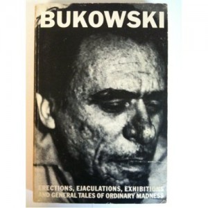 Erections, Ejaculations, Exhibitions, and General Tales of Ordinary Madness Bukowski